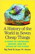 Cover image of book A History of the World in Seven Cheap Things by Raj Patel and Jason W. Moore 