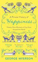 Cover image of book A Private History of Happiness: 99 Moments of Joy From Around the World by George Myerson 