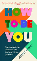 Cover image of book How to Be You: Stop Trying to Be Someone Else and Start Living Your Life by Jeffrey Marsh