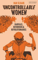 Cover image of book Uncontrollable Women: Radicals, Reformers and Revolutionaries by Nan Sloane