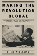 Cover image of book Making the Revolution Global: Black Radicalism &the British Socialist Movement Before Decolonisation by Theo Williams