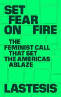 Cover image of book Set Fear on Fire: The Feminist Call That Set the Americas Ablaze by LASTESIS