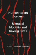 Cover image of book Humanitarian Borders: Unequal Mobility and Saving Lives by Polly Pallister-Wilkins