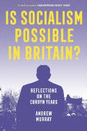 Cover image of book Is Socialism Possible in Britain? Reflections on the Corbyn Years by Andrew Murray