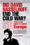 Cover image of book Did David Hasselhoff End the Cold War? 50 Facts You Need to Know: Europe by Emma Hartley