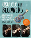 Cover image of book Ukulele for Beginners: How To Play Ukulele in Easy-to-Follow Steps by Will Grove-White 