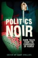 Cover image of book Politics Noir: Dark Tales from the Corridors of Power by Edited by Gary Phillips