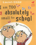 Cover image of book Charlie and Lola: I Am Too Absolutely Small For School by Lauren Child 