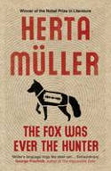 Cover image of book The Fox Was Ever the Hunter by Herta Müller