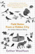 Cover image of book Field Notes From a Hidden City: An Urban Nature Diary by Esther Woolfson