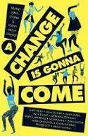 Cover image of book A Change Is Gonna Come: Brand New Stories and Poetry About Change by Various authors 