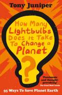 Cover image of book How Many Lightbulbs Does It Take to Change a Planet?  95 Articles for Comfort, Security and Survival by Tony Juniper 