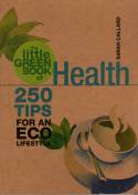 Cover image of book The Little Green Book of Health: 250 Tips for an Eco Lifestyle by Sarah Callard