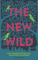 The New Wild : Why Invasive Species Will Be Nature
