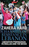 Cover image of book Channels of Resistance in Lebanon: Liberation Propaganda, Hezbollah and the Media by Zahera Harb