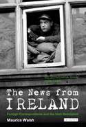 Cover image of book The News from Ireland: Foreign Correspondents and the Irish Revolution by Maurice Walsh 