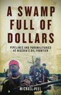 Cover image of book A Swamp Full of Dollars: Pipelines and Paramilitaries at Nigeria