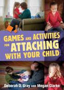 Cover image of book Games and Activities for Attaching with Your Child by Deborah D. Gray and Megan Clarke 