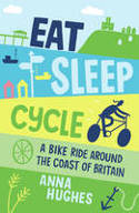 Cover image of book Eat, Sleep, Cycle: A Bike Ride Around the Coast of Britain by Anna Hughes