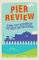 Cover image of book Pier Review: A Road Trip in Search of the Great British Seaside by Jon Bounds and Danny Smith