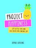 Cover image of book Project Happiness: 273 Little Tips and Big Ideas for Finding Joy by Sophie Golding