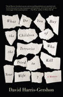 Cover image of book What Do You Buy the Children of the Terrorist Who Tried to Kill Your Wife? A Memoir by David Harris-Gershon