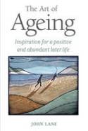 Cover image of book The Art of Ageing: Inspiration for a Positive and Abundant Life by John Lane