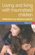 Cover image of book Loving and Living with Traumatised Children: Refections by Adoptive Parents by Megan Hirst