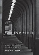 Cover image of book Invisible: A Diary of Rough Sleeping in Britain by Andrew Fraser