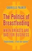Cover image of book The Politics of Breastfeeding: When Breasts are Bad for Business by Gabrielle Palmer