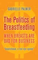 Cover image of book The Politics of Breastfeeding: When Breasts are Bad for Business by Gabrielle Palmer 