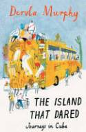 Cover image of book The Island That Dared: Journeys in Cuba by Dervla Murphy