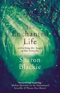 Cover image of book The Enchanted Life: Unlocking the Magic of the Everyday by Sharon Blackie