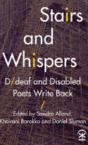 Cover image of book Stairs and Whispers: D/Deaf and Disabled Poets Write Back by Sandra Alland, Khairani Barokka and Daniel Sluman (Editors) 