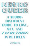 Cover image of book Neuroqueer: A Neurodivergent Guide to Love, Sex, and Everything in Between by CJ DeBarra