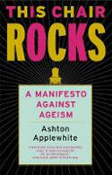 Cover image of book This Chair Rocks: A Manifesto Against Ageism by Ashton Applewhite 