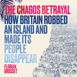 Cover image of book The Chagos Betrayal: How Britain Robbed an Island and Made Its People Disappear by Florian Grosset 
