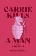 Cover image of book Carrie Kills A Man: A Memoir by Carrie Marshall