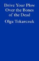 Cover image of book Drive Your Plow Over the Bones of the Dead by Olga Tokarczuk, translated by Antonia Lloyd-Jones
