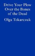 Cover image of book Drive Your Plow Over the Bones of the Dead by Olga Tokarczuk, translated by Antonia Lloyd-Jones 