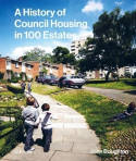 Cover image of book A History of Council Housing in 100 Estates by John Boughton 