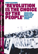 Cover image of book Revolution Is The Choice Of The People: Crisis and Revolt in the Middle East & North Africa by Anne Alexander