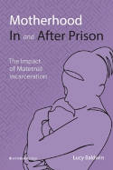 Cover image of book Motherhood In and After Prison: The Impact of Maternal Incarceration by Lucy Baldwin