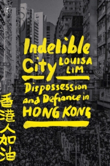 Cover image of book Indelible City: Dispossesion and Defiance in Hong Kong by Louisa Lim