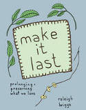 Cover image of book Make it Last: Prolonging and Preserving What We Love by Raleigh Briggs