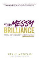 Cover image of book Your Messy Brilliance: 7 Tools for the Perfectly Imperfect Woman by Kelly McNelis