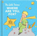 Cover image of book The Little Prince: Where Are You, Fox? A Touch-And-Feel Board Book with Flaps (Board book) by Antoine de Saint-Exupery