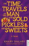 Cover image of book The Time-Travels of the Man Who Sold Pickles and Sweets by Khairy Shalaby, translated by Michael Cooperson 
